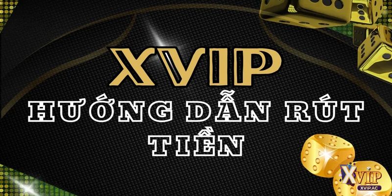Khám phá những tính năng rút tiền tại cổng game Xvip