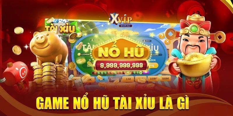 Game tài xỉu nổ hũ là một phiên bản mới hiện đại hấp dẫn